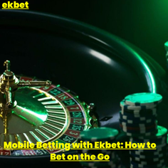 Mobile Betting with Ekbet: How to Bet on the Go